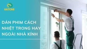 Nên dán phim cách nhiệt trong hay ngoài mặt kính