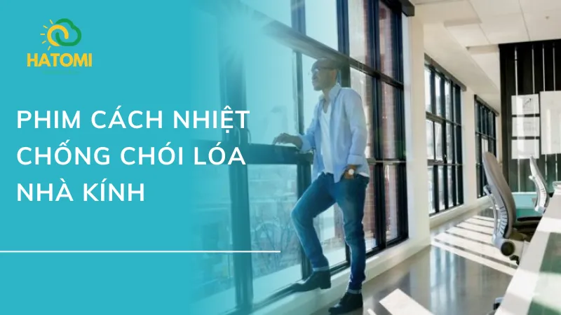 Dán phim cách nhiệt chống chói nhà kính: Giải pháp an toàn hiệu quả