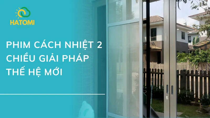 Phim cách nhiệt 2 chiều có đặc điểm gì? Giá có cao không?